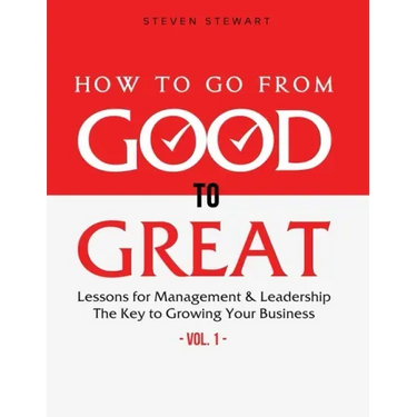 How to Go from Good to Great: Lessons for Management & Leadership - The Key to Growing Your Business (Vol.1)