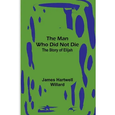 The Man Who Did Not Die: The Story of Elijah