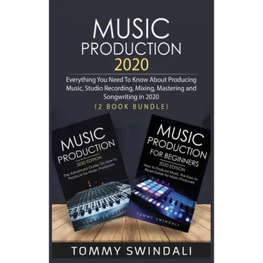 Music Production 2020: Everything You Need To Know About Producing Music, Studio Recording, Mixing, Mastering and Songwriting in 2020 (2 Book Bundle)