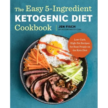 The Easy 5-Ingredient Ketogenic Diet Cookbook: Low-Carb, High-Fat Recipes for Busy People on the Keto Diet