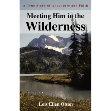 Meeting Him in the Wilderness: A True Story of Adventure and Faith