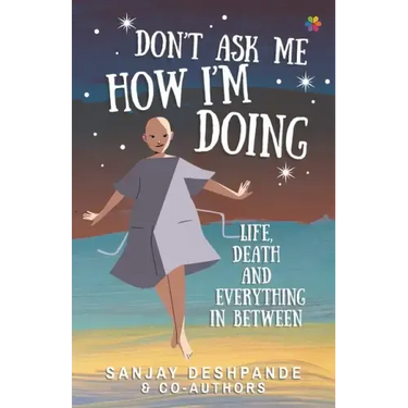 Don't Ask Me How I'm Doing: Life, death and everything in between