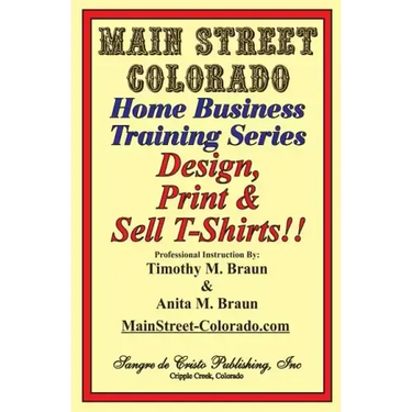 Design, Print & Sell T-Shirts!: How To Be in Business in a Short Time for Under $900