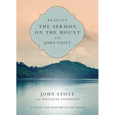 Reading the Sermon on the Mount with John Stott: 8 Weeks for Individuals or Groups