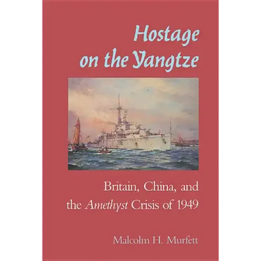 Hostage on the Yangtze: Britain, China, and the Amethyst Crisis of 1949