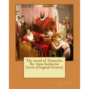 The sword of Damocles. By: Anna Katharine Green (Original Version)