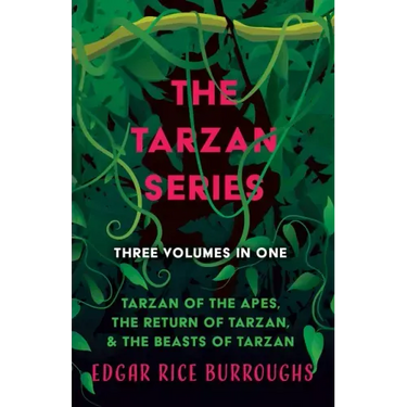 The Tarzan Series - Three Volumes in One;Tarzan of the Apes, The Return of Tarzan, & The Beasts of Tarzan