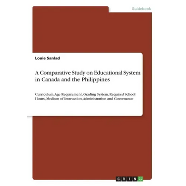 A Comparative Study on Educational System in Canada and the Philippines: Curriculum, Age Requirement, Grading System, Required School Hours, Medium of