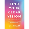 Find Your Clear Vision: A New Mindset to Create a Vibrant Personal or Professional Brand with Purpose