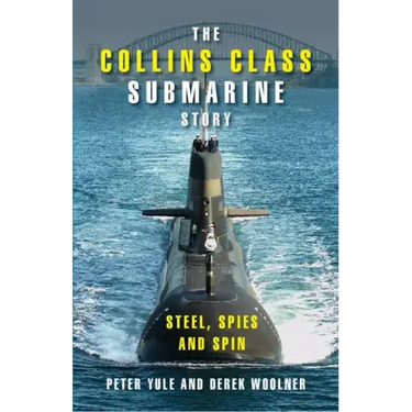 The Collins Class Submarine Story: Steel, Spies and Spin
