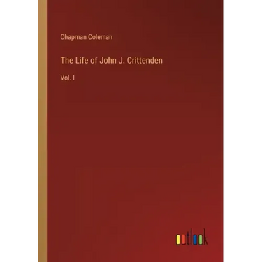 The Life of John J. Crittenden: Vol. I