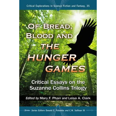 Of Bread, Blood and The Hunger Games: Critical Essays on the Suzanne Collins Trilogy