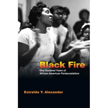 Black Fire: One Hundred Years of African American Pentecostalism