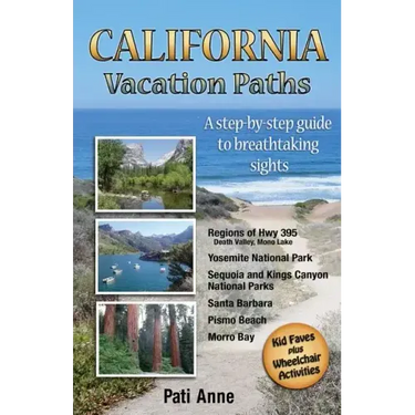 California Vacation Paths: A step-by-step guide to breathtaking sights: Regions of Hwy 395, Death Valley, Mono Lake... Yosemite National Park, Se