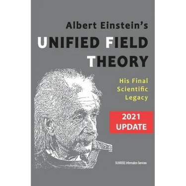 Albert Einstein's Unified Field Theory (International English / 2021 Update): His Final Scientific Legacy