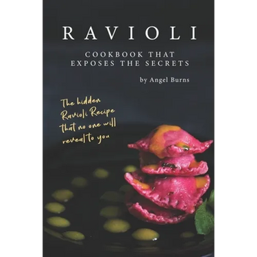 Ravioli Cookbook That Exposes the Secrets: The Hidden Ravioli Recipes That No One Will Reveal to You