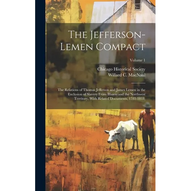 The Jefferson-Lemen Compact; the Relations of Thomas Jefferson and James Lemen in the Exclusion of Slavery From Illinois and the Northwest Territory,