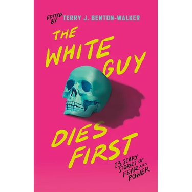 The White Guy Dies First: 13 Scary Stories of Fear and Power