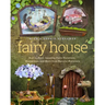 Fairy House: How to Make Amazing Fairy Furniture, Miniatures, and More from Natural Materials