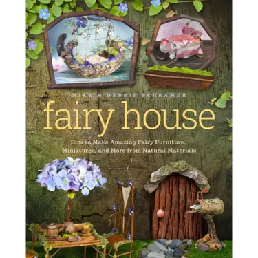 Fairy House: How to Make Amazing Fairy Furniture, Miniatures, and More from Natural Materials