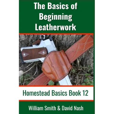The Basics of Beginning Leatherwork: Beginner's Guide to Tools, Tips, and Techniques to Basic Leatherwork
