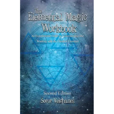 The Elemental Magic Workbook: An Experimental Guide to Understanding and Working with the Classical Elements. Second edition