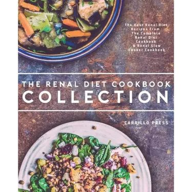 Renal Diet Cookbook Collection: The Best Renal Diet Recipes From The Complete Renal Diet Cookbook & Renal Slow Cooker Cookbook