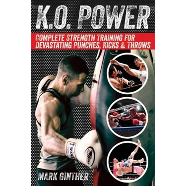 K.O. Power: Complete Strength Training for Devastating Punches, Kicks & Throws