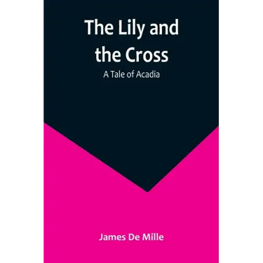 The Lily and the Cross: A Tale of Acadia