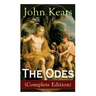 The Odes (Complete Edition): Ode on a Grecian Urn + Ode to a Nightingale + Ode to Apollo + Ode to Indolence + Ode to Psyche + Ode to Fanny + Ode to Me
