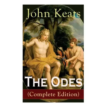 The Odes (Complete Edition): Ode on a Grecian Urn + Ode to a Nightingale + Ode to Apollo + Ode to Indolence + Ode to Psyche + Ode to Fanny + Ode to Me