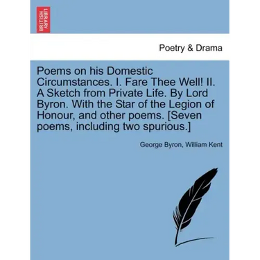 Poems on His Domestic Circumstances. I. Fare Thee Well! II. a Sketch from Private Life. by Lord Byron. with the Star of the Legion of Honour, and Othe