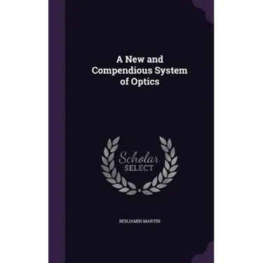 A New and Compendious System of Optics