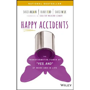 Happy Accidents: The Transformative Power of Yes, and at Work and in Life