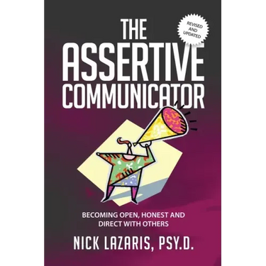 The Assertive Communicator: Becoming Open, Honest and Direct with Others