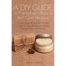 A DIY Guide to Therapeutic Body and Skin Care Recipes: Homemade Body Lotions, Skin Creams, Whipped Butters, and Herbal Balms and Salves