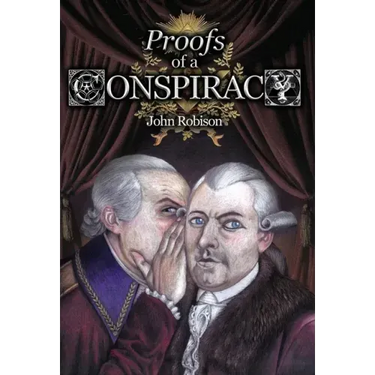Proofs of a Conspiracy against all the Religions and Governments of Europe, Carried on in the Secret Meetings of Free-Masons, Illuminati, and Reading
