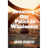 Creating Our Paths to Wholeness