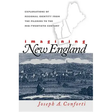 Imagining New England: Explorations of Regional Identity from the Pilgrims to the Mid-Twentieth Century