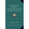 Progress and Poverty: An Inquiry Into the Cause of Industrial Depressions and of Increase of Want with Increase of Wealth, the Remedy (1904)