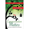 Communication Matters: A Biblical Study for Speaking Life Into Your Relationships