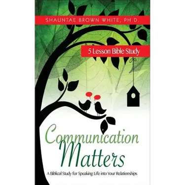 Communication Matters: A Biblical Study for Speaking Life Into Your Relationships