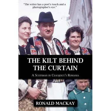 The Kilt Behind the Curtain: A Scotsman in Ceausescu's Romania