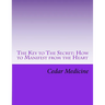 The Key to The Secret: How to Manifest from the Heart