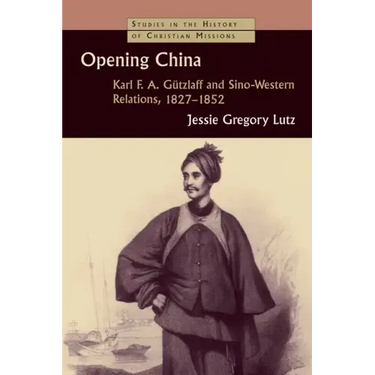 Opening China: Karl F.A. Gützlaff and Sino-Western Relations, 1827-1852