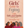 Girls' Guide to Aging with Grit and Gusto: A Memoir & Six Interviews