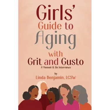 Girls' Guide to Aging with Grit and Gusto: A Memoir & Six Interviews