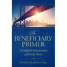 The Beneficiary Primer: A Guide for Beneficiaries of Family Trusts