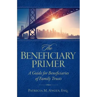 The Beneficiary Primer: A Guide for Beneficiaries of Family Trusts