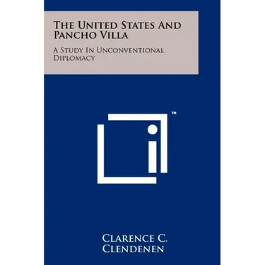 The United States And Pancho Villa: A Study In Unconventional Diplomacy
